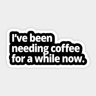 I've been needing coffee for a while now. Sticker